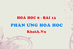 Phản ứng hoá học: Khái niệm, diễn biến, cách nhận biết xảy ra phản ứng hoá học - Hoá 8 bài 13